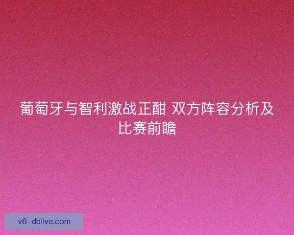 葡萄牙与智利激战正酣 双方阵容分析及比赛前瞻