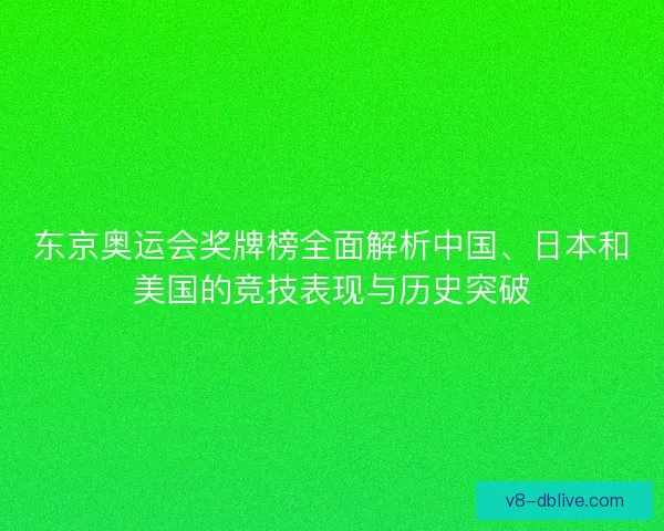 东京奥运会奖牌榜全面解析中国、日本和美国的竞技表现与历史突破